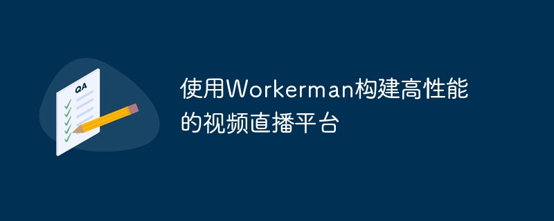 使用workerman构建高性能的视频直播平台
