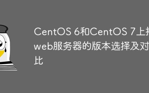 CentOS 6和CentOS 7上搭建web服务器的版本选择及对比