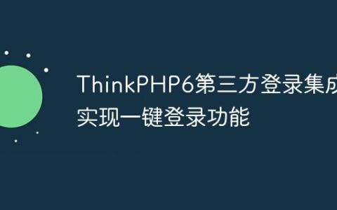 ThinkPHP6第三方登录集成：实现一键登录功能