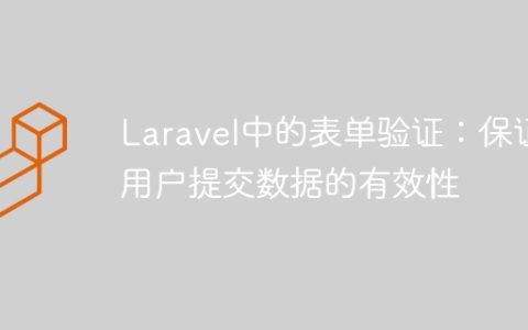 Laravel中的表单验证：保证用户提交数据的有效性