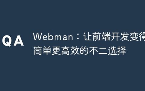 Webman：让前端开发变得更简单更高效的不二选择