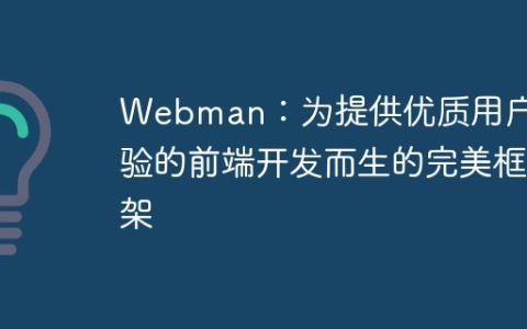 Webman：为提供优质用户体验的前端开发而生的完美框架