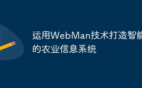 运用WebMan技术打造智能化的农业信息系统