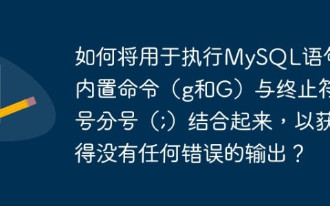 如何将用于执行MySQL语句的内置命令（g和G）与终止符号分号（;）结合起来，以获得没有任何错误的输出？