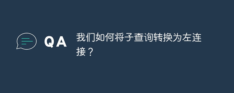 我们如何将子查询转换为左连接?