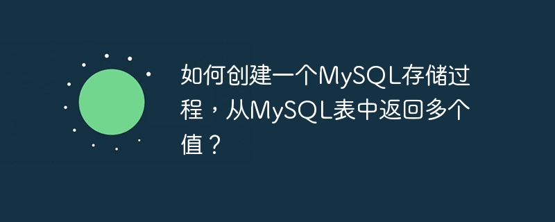 如何创建一个mysql存储过程,从mysql表中返回多个值?