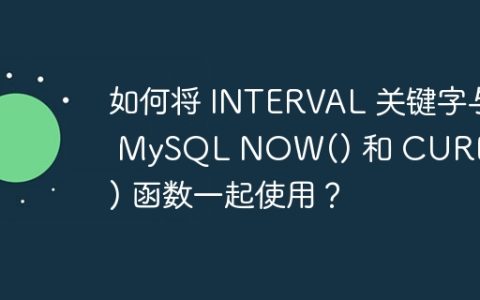 如何将 INTERVAL 关键字与 MySQL NOW() 和 CURDATE() 函数一起使用？