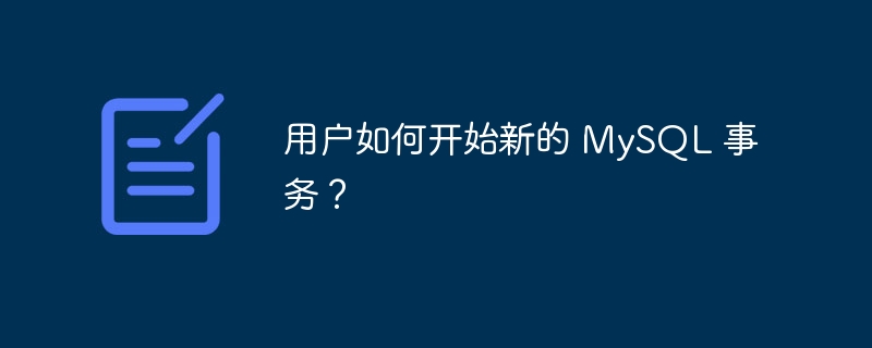 用户如何开始新的 mysql 事务?