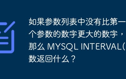 如果参数列表中没有比第一个参数的数字更大的数字，那么 MYSQL INTERVAL() 函数返回什么？