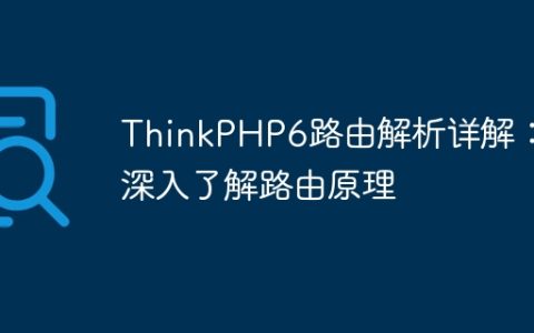 ThinkPHP6路由解析详解：深入了解路由原理