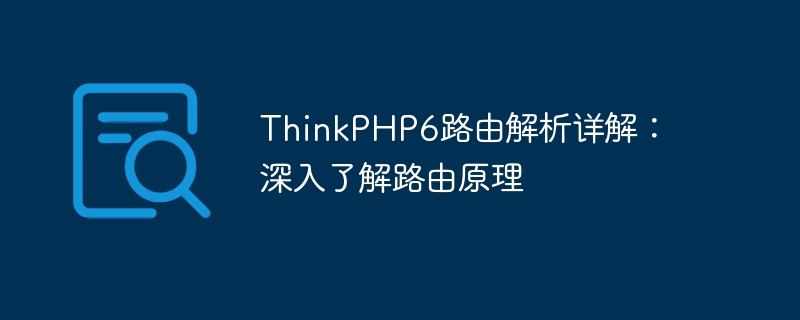thinkphp6路由解析详解：深入了解路由原理