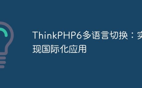 ThinkPHP6多语言切换：实现国际化应用