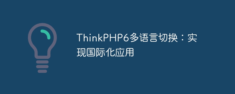 thinkphp6多语言切换:实现国际化应用