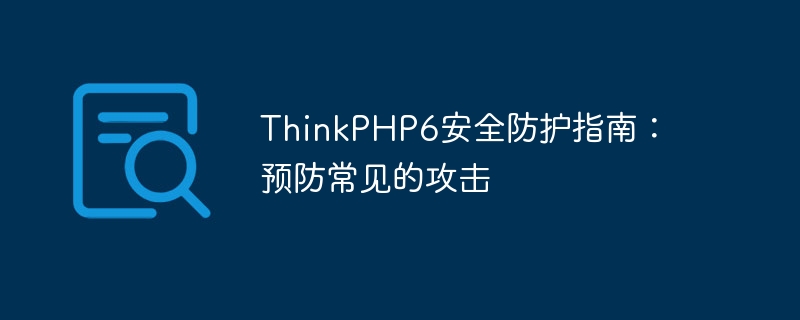 thinkphp6安全防护指南:预防常见的攻击