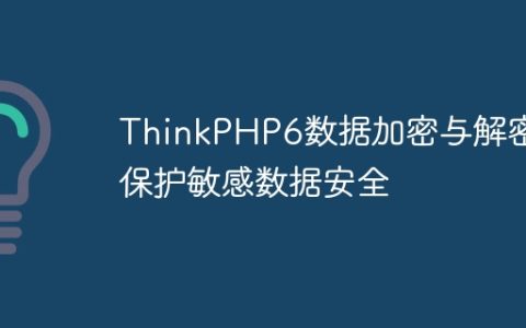 ThinkPHP6数据加密与解密：保护敏感数据安全