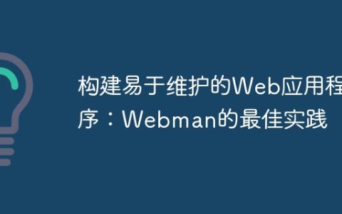 构建易于维护的Web应用程序：Webman的最佳实践