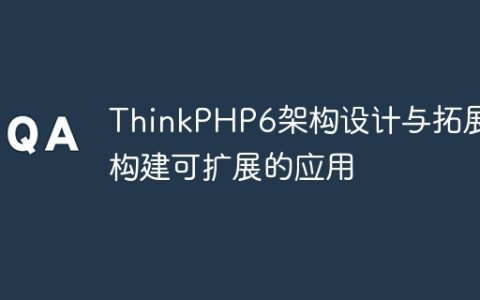 ThinkPHP6架构设计与拓展：构建可扩展的应用