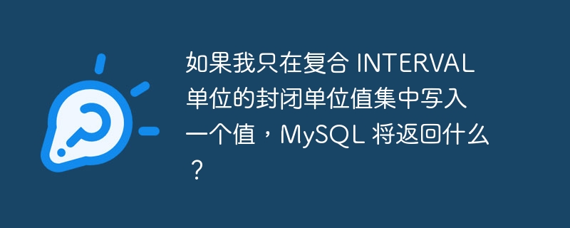如果我只在复合 interval 单位的封闭单位值集中写入一个值,mysql 将返回什么?