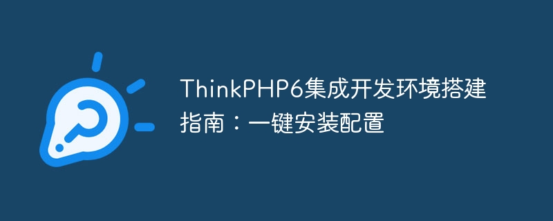 thinkphp6集成开发环境搭建指南:一键安装配置