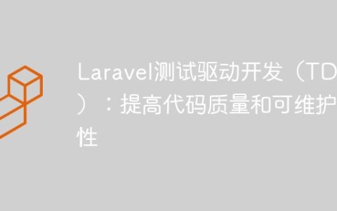 Laravel测试驱动开发（TDD）：提高代码质量和可维护性