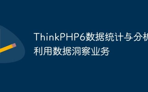 ThinkPHP6数据统计与分析：利用数据洞察业务