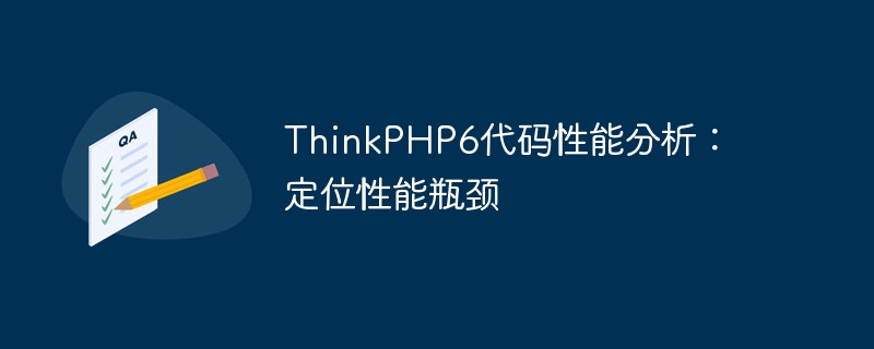 thinkphp6代码性能分析:定位性能瓶颈
