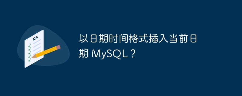 以日期时间格式插入当前日期 mysql?