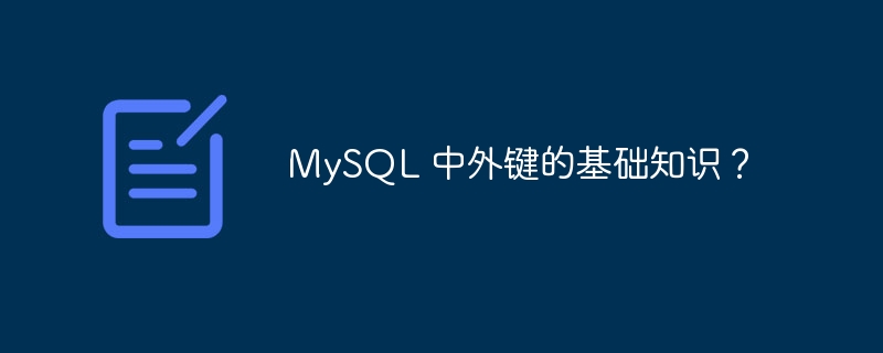 mysql 中外键的基础知识?