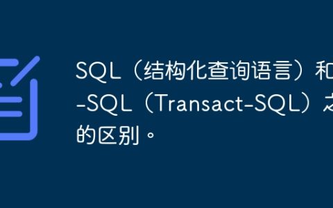 SQL（结构化查询语言）和T-SQL（Transact-SQL）之间的区别。