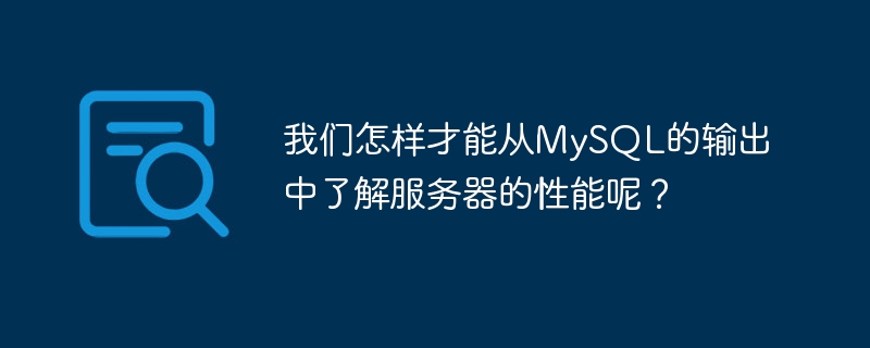 我们怎样才能从mysql的输出中了解服务器的性能呢?