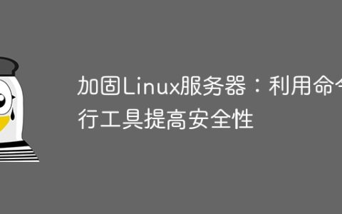 加固Linux服务器：利用命令行工具提高安全性