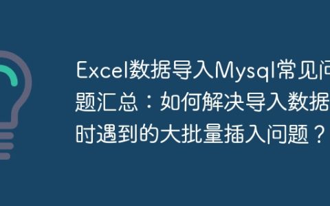 Excel数据导入Mysql常见问题汇总：如何解决导入数据时遇到的大批量插入问题？