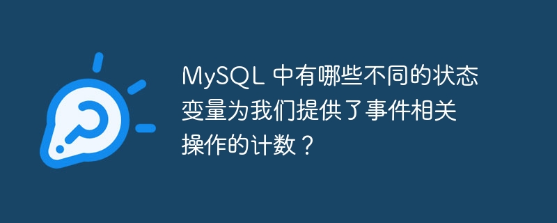 mysql 中有哪些不同的状态变量为我们提供了事件相关操作的计数?