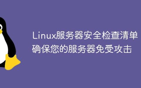 Linux服务器安全检查清单：确保您的服务器免受攻击
