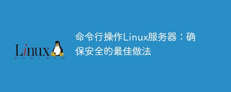 命令行操作linux服务器:确保安全的最佳做法