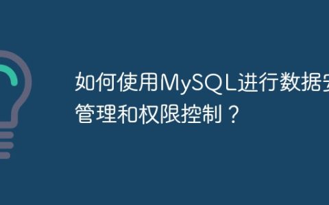 如何使用MySQL进行数据安全管理和权限控制？