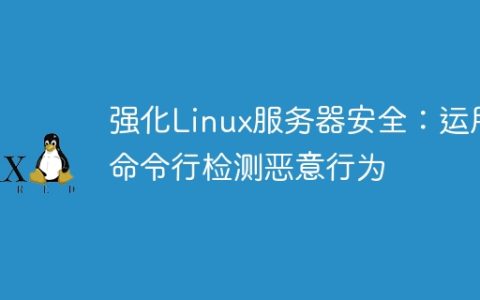 强化Linux服务器安全：运用命令行检测恶意行为