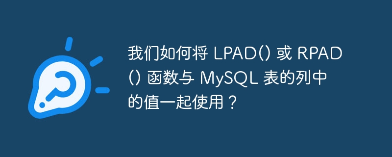 我们如何将 lpad() 或 rpad() 函数与 mysql 表的列中的值一起使用？