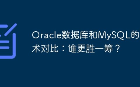 Oracle数据库和MySQL的技术对比：谁更胜一筹？