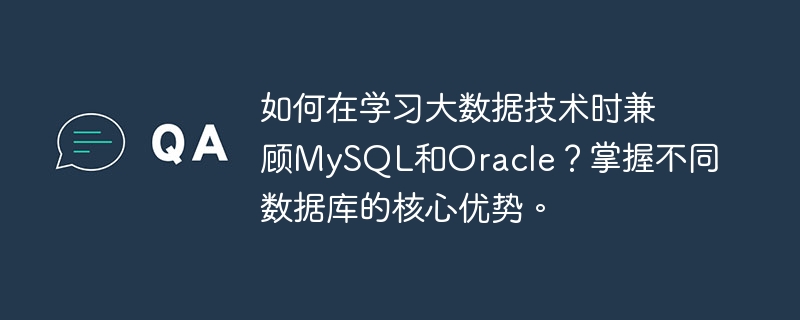 如何在学习大数据技术时兼顾mysql和oracle?掌握不同数据库的核心优势。