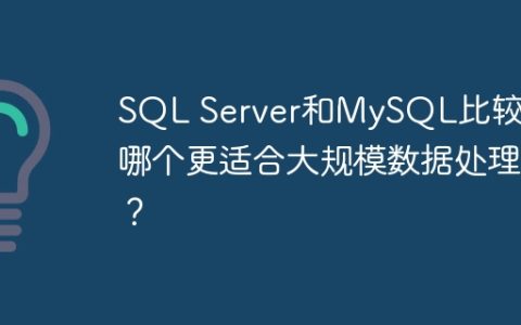 SQL Server和MySQL比较：哪个更适合大规模数据处理？