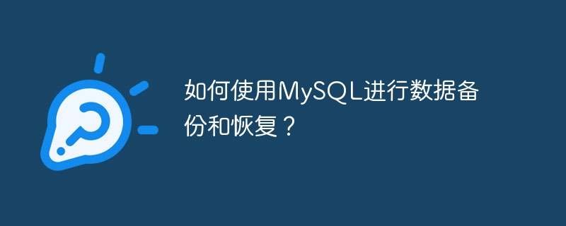 如何使用mysql进行数据备份和恢复?