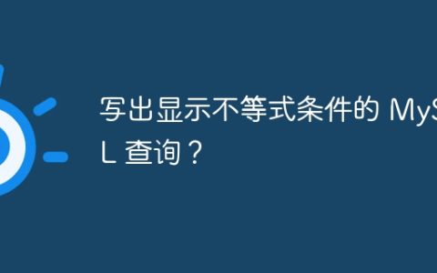 写出显示不等式条件的 MySQL 查询？