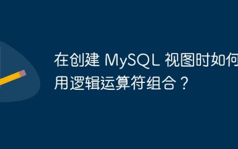 在创建 MySQL 视图时如何使用逻辑运算符组合？