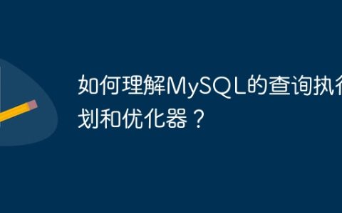 如何理解MySQL的查询执行计划和优化器？