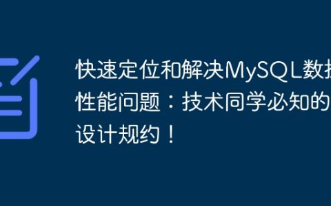 快速定位和解决MySQL数据库性能问题：技术同学必知的设计规约！