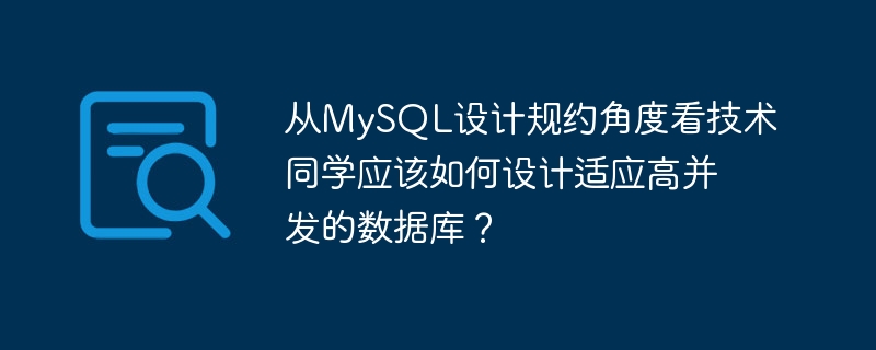 从mysql设计规约角度看技术同学应该如何设计适应高并发的数据库?