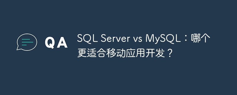 sql server vs mysql:哪个更适合移动应用开发?