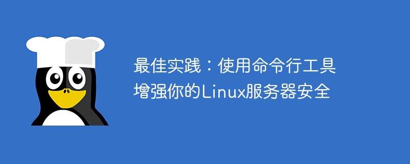 最佳实践：使用命令行工具增强你的linux服务器安全