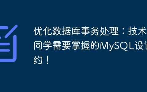 优化数据库事务处理：技术同学需要掌握的MySQL设计规约！